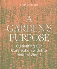 A Garden's Purpose : Cultivating Our Connection to the Natural World