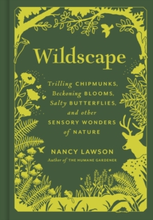 Wildscape : Trilling Chipmunks, Beckoning Blooms, Salty Butterflies, and other Sensory Wonders of Nature