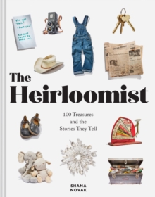 Heirloomist : 100 Treasures and the Stories They Tell