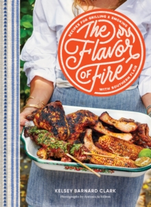 The Flavor of Fire : Recipes for Grilling & Smoking with Southern Flair