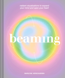 Beaming : Radiant Visualizations and Meditations to Expand Your Mind and Open Your Heart