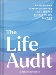 Life Audit : A Step-by-Step Guide to Discovering Your Goals and Building the Life You Want