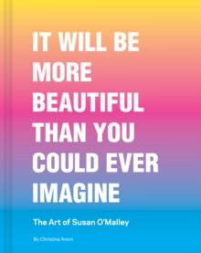 It Will Be More Beautiful Than You Could Ever Imagine : The Art of Susan OMalley