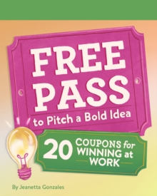 Free Pass to Pitch a Bold Idea : 20 Coupons for Winning at Work
