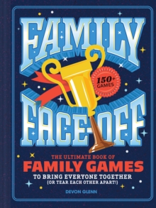 Family Face-Off : The Ultimate Book of Family Games to Bring Everyone Together (or Tear Each Other Apart!)150+ Games!
