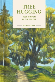 Chronicle Books Pocket Nature, Tree Hugging , Seek Wisdom In The Forest