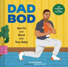 Dad Bod : Get Fit and Bond with Your Baby30 Exercises and Routines