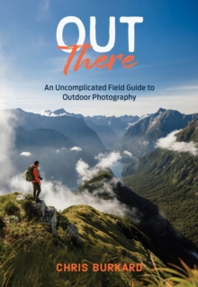 Out There : An Uncomplicated Field Guide to Outdoor Photography