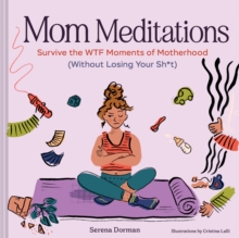 Mom Meditations : Survive the WTF Moments of Motherhood (Without Losing Your Sh*t)