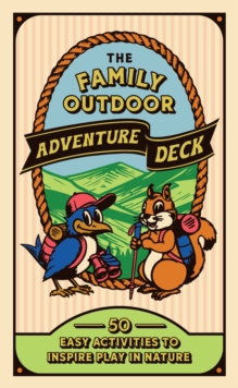 The Family Outdoor Adventure Deck : 50 Easy Activities to Inspire Play in Nature