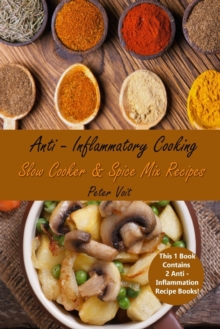 Anti - Inflammatory Cooking : Slow Cooker & Spice Mix Recipes