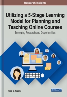 Utilizing a 5-Stage Learning Model for Planning and Teaching Online Courses: Emerging Research and Opportunities