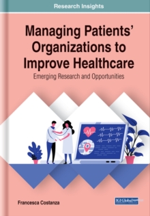 Managing Patients' Organizations to Improve Healthcare : Emerging Research and Opportunities