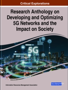 Research Anthology on Developing and Optimizing 5G Networks and the Impact on Society