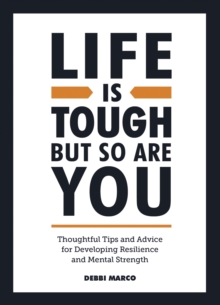 Life is Tough, But So Are You : Thoughtful Tips and Advice for Developing Resilience and Mental Strength