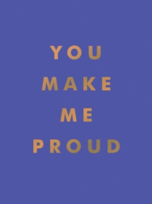 You Make Me Proud : Inspirational Quotes And Motivational Sayings To Celebrate Success And Perseverance