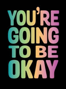 You're Going to Be Okay : Positive Quotes on Kindness, Love and Togetherness