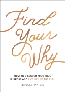 Find Your Why : How to Discover Your True Purpose and Live Life to the Full