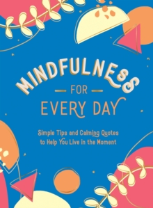 Summersdale Publishers Mindfulness For Every Day , Simple Tips And Calming Quotes To Help You Live In The Moment