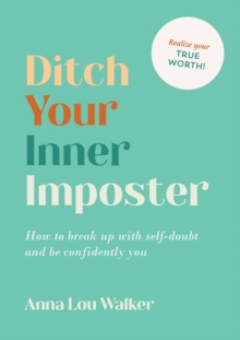 Ditch Your Inner Imposter : How to Break Up with Self-Doubt and Be Confidently You