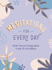 Meditations for Every Day : Simple Tips and Calming Quotes to Help You Find Peace