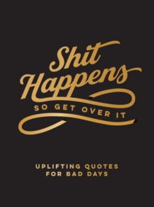 Shit Happens So Get Over It : Uplifting Quotes for Bad Days