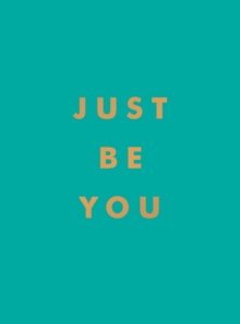 Just Be You : Inspirational Quotes and Awesome Affirmations for Staying True to Yourself