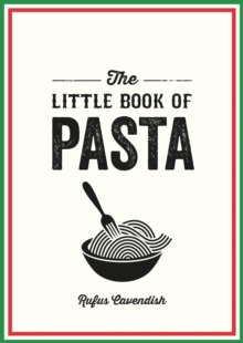 The Little Book of Pasta : A Pocket Guide to Italys Favourite Food, Featuring History, Trivia, Recipes and More