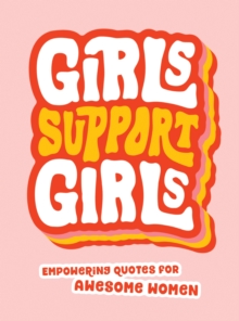 Girls Support Girls : Empowering Quotes for Awesome Women