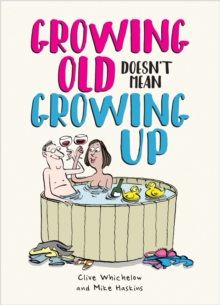 Growing Old Doesn't Mean Growing Up : Hilarious Life Advice for the Young at Heart