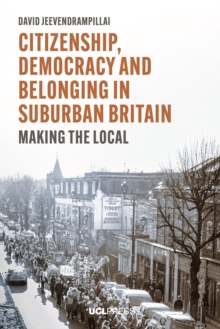 Citizenship, Democracy and Belonging in Suburban Britain : Making the local