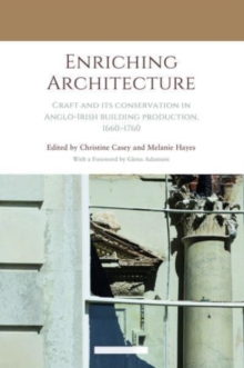 Enriching Architecture : Craft and its Conservation in Anglo-Irish Building Production, 16601760