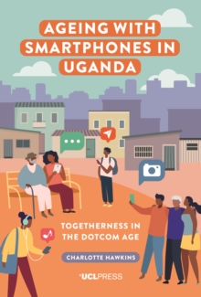 Ageing with Smartphones in Uganda : Togetherness in the dotcom age