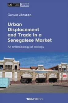 Urban Displacement and Trade in a Senegalese Market : An Anthropology of Endings