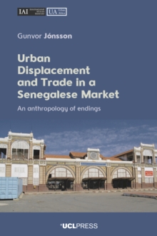 Urban Displacement and Trade in a Senegalese Market : An anthropology of endings