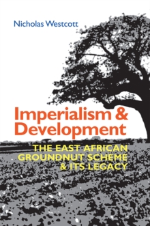 Imperialism and Development : The East African Groundnut Scheme and its Legacy