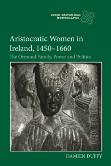 Aristocratic Women in Ireland, 1450-1660 : The Ormond Family, Power and Politics