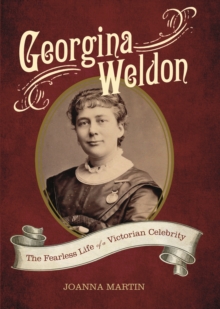 Georgina Weldon : The Fearless Life of a Victorian Celebrity