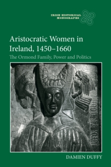 Aristocratic Women in Ireland, 1450-1660 : The Ormond Family, Power and Politics