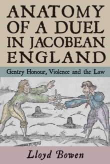 Anatomy of a Duel in Jacobean England : Gentry Honour, Violence and the Law