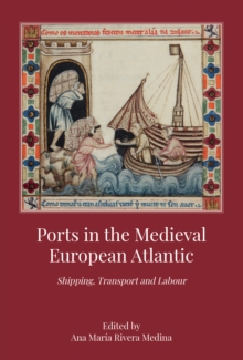 Ports in the Medieval European Atlantic : Shipping, Transport and Labour