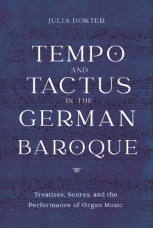 Tempo and Tactus in the German Baroque : Treatises, Scores, and the Performance of Organ Music