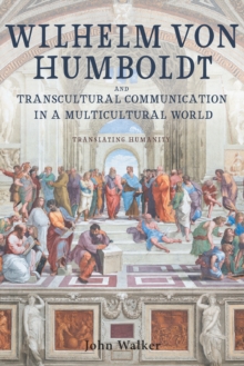 Wilhelm von Humboldt and Transcultural Communication in a Multicultural World : Translating Humanity