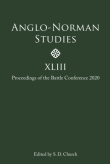 Anglo-Norman Studies XLIII : Proceedings of the Battle Conference 2020