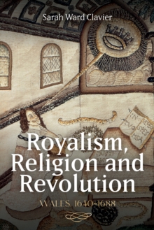 Royalism, Religion and Revolution: Wales, 1640-1688