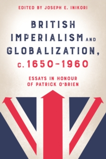 British Imperialism and Globalization, c. 1650-1960 : Essays in Honour of Patrick O'Brien