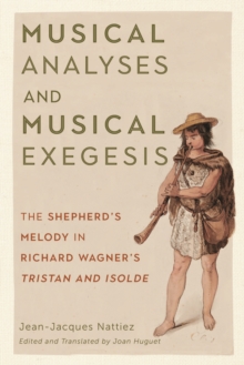 Musical Analyses and Musical Exegesis : The Shepherd's Melody in Richard Wagner's <I>Tristan and Isolde</I>