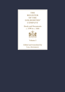 The Register of the Goldsmiths' Company: Deeds and Documents, c. 1190 to  c. 1666 : Vol I - III