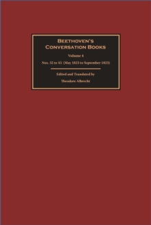 Beethoven's Conversation Books Volume 4 : Nos. 32 to 43 (May 1823 to September 1823)