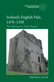 Ireland's English Pale, 1470-1550 : The Making of a Tudor Region